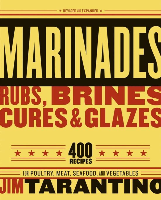 400 Recipes for Poultry, Meat, Seafood, and Vegetables [A Cookbook]: Marinades, Rubs, Brines, Cures and Glazes