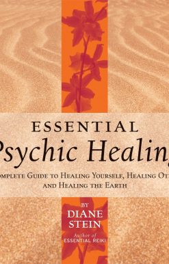 Essential Psychic Healing: A Complete Guide to Healing Yourself, Healing Others, and Healing the Earth