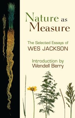 Nature as Measure: The Selected Essays of Wes Jackson