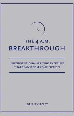 4 A.M. Breakthrough: Unconventional Writing Exercises That Transform Your Fiction