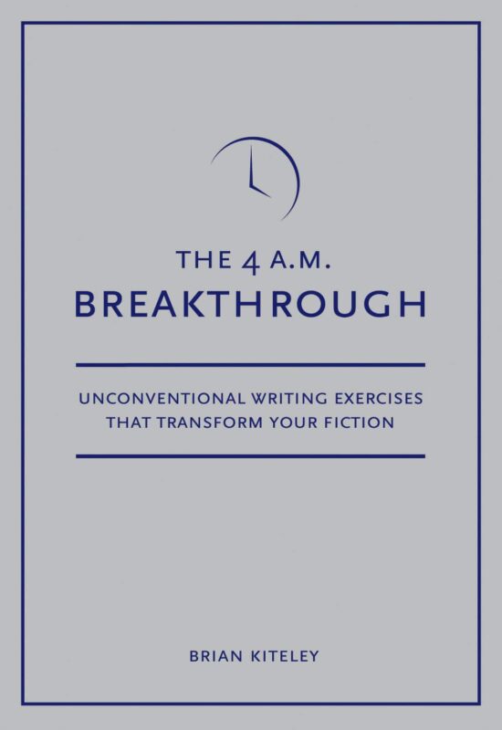 4 A.M. Breakthrough: Unconventional Writing Exercises That Transform Your Fiction