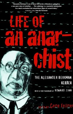 Life of an Anarchist: The Alexander Berkman Reader
