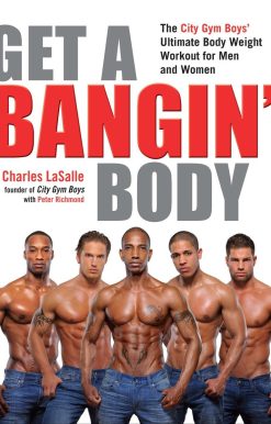 Get a Bangin' Body: The City Gym Boys' Ultimate Body Weight Workout for Men & Women
