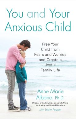 Free Your Child from Fears and Worries and Create a Joyful Family Life: You and Your Anxious Child
