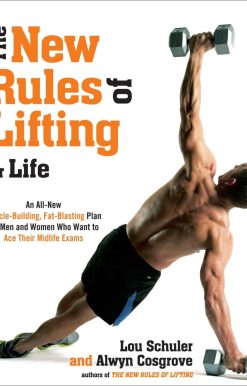 An All-New Muscle-Building, Fat-Blasting Plan for Men and Women Who Want to Ace Their Midlife Exams: The New Rules of Lifting for Life