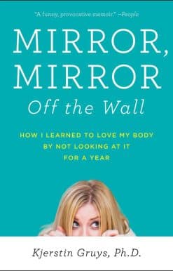 Mirror, Mirror Off the Wall: How I Learned to Love My Body by Not Looking at It for a Year