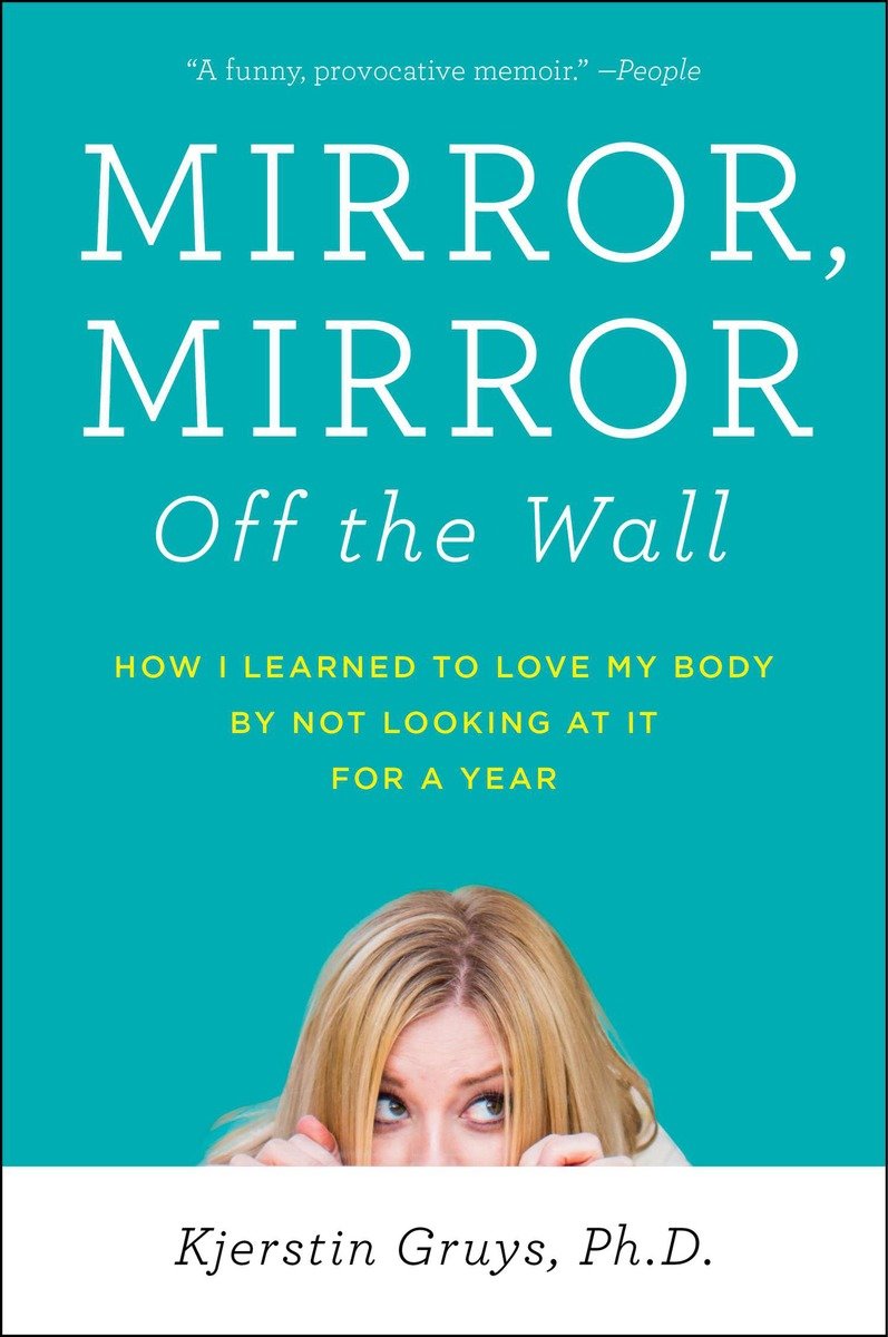 9781583335482 Mirror, Mirror Off the Wall: How I Learned to Love My Body by Not Looking at It for a Year