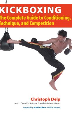 Kickboxing: The Complete Guide to Conditioning, Technique, and Competition