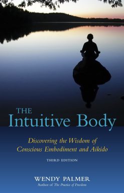 The Intuitive Body: Discovering the Wisdom of Conscious Embodiment and Aikido