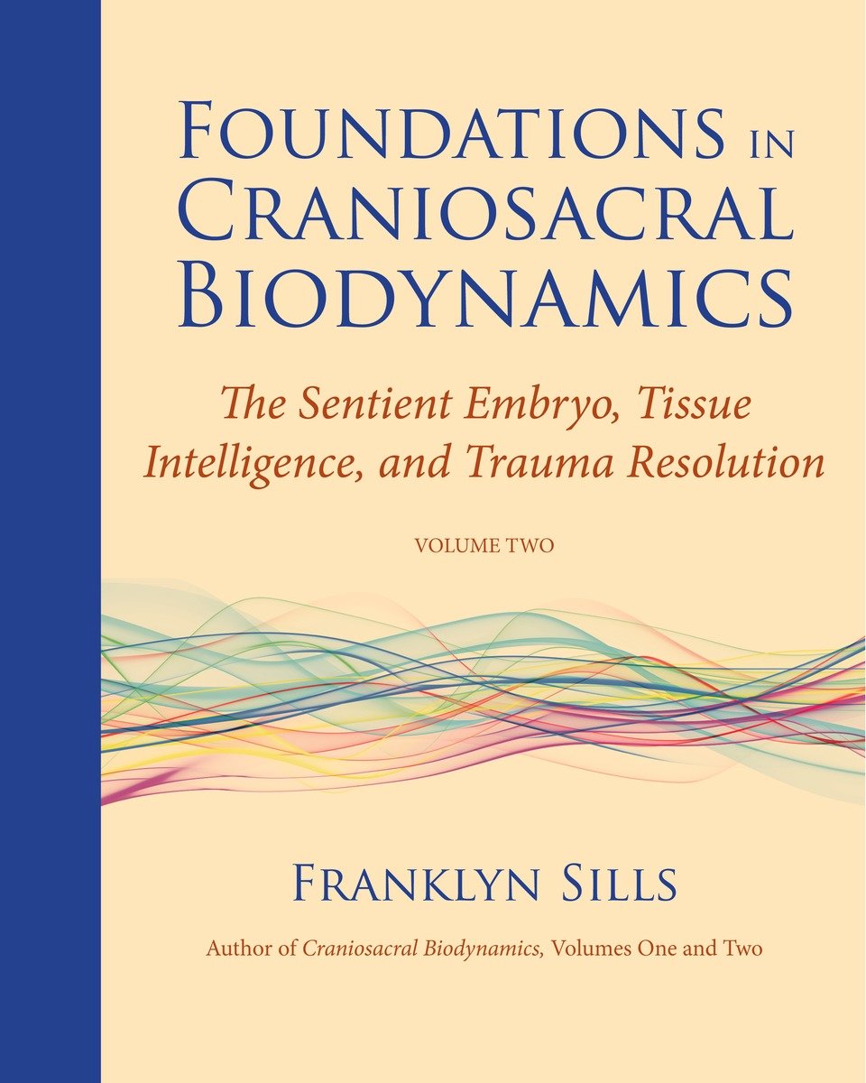 9781583944875 The Sentient Embryo, Tissue Intelligence, and Trauma Resolution: Foundations in Craniosacral Biodynamics, Volume Two