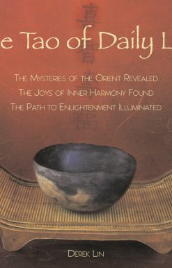 The Mysteries of the Orient Revealed The Joys of Inner Harmony Found The Path to Enlightenment Illuminated: The Tao of Daily Life