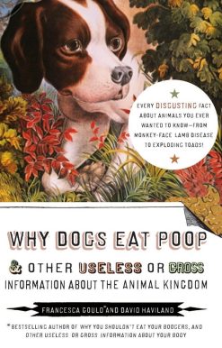 Why Dogs Eat Poop, and Other Useless or Gross Information About the Animal Kingdom: Every Disgusting Fact About Animals you Ever Wanted to Know -- from Monkey-Face