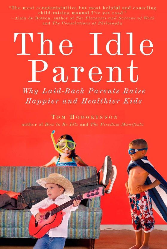 Why Laid-Back Parents Raise Happier and Healthier Kids: The Idle Parent