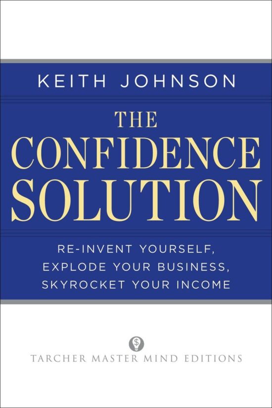 Reinvent Yourself, Explode Your Business, Skyrocket Your Income: The Confidence Solution