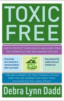 Toxic Free: How to Protect Your Health and Home from the Chemicals ThatAre Making You Sick