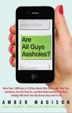 Are All Guys Assholes?: More Than 1,000 Guys in 10 Cities Reveal Why They're Not, Why They Sometimes Act  Like They Are, and How Understanding Their Real Feelings Will Solve Your Guy D