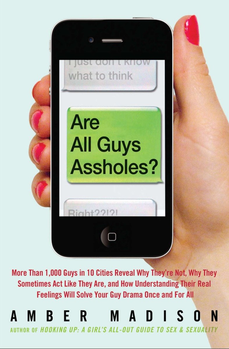9781585428809 Are All Guys Assholes?: More Than 1,000 Guys in 10 Cities Reveal Why They're Not, Why They Sometimes Act Like They Are, and How Understanding Their Real Feelings Will Solve Your Guy D