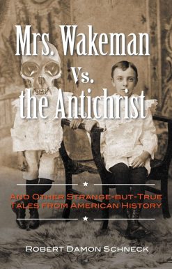 And Other Strange-but-True Tales from American History: Mrs. Wakeman vs. the Antichrist