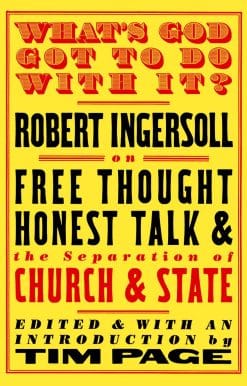 What's God Got to Do with It?: Robert Ingersoll on Free Thought, Honest Talk and the Separation of Church and State
