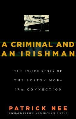 A Criminal and An Irishman: The Inside Story of the Boston Mob - IRA Connection