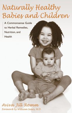 Naturally Healthy Babies and Children: A Commonsense Guide to Herbal Remedies, Nutrition, and Health