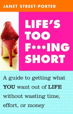 Life's Too F***ing Short: A Guide to Getting What You Want Out of Life Without Wasting Time, Effort, or Money