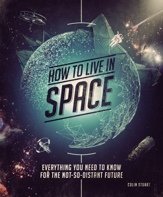 Everything You Need to Know for the Not-So-Distant Future: How to Live in Space