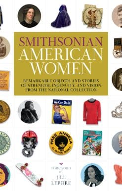Smithsonian American Women: Remarkable Objects and Stories of Strength, Ingenuity, and Vision from the National Collection