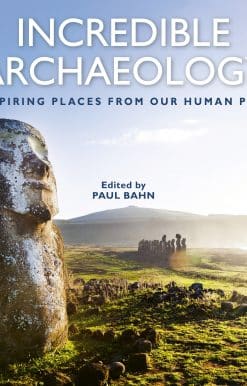 Incredible Archaeology: Inspiring Places from Our Human Past