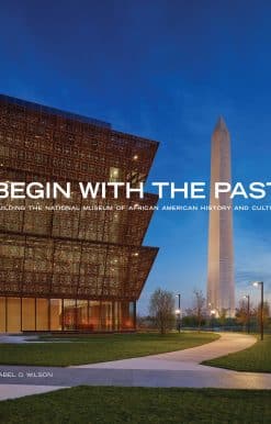 Begin with the Past: Building the National Museum of African American History and Culture