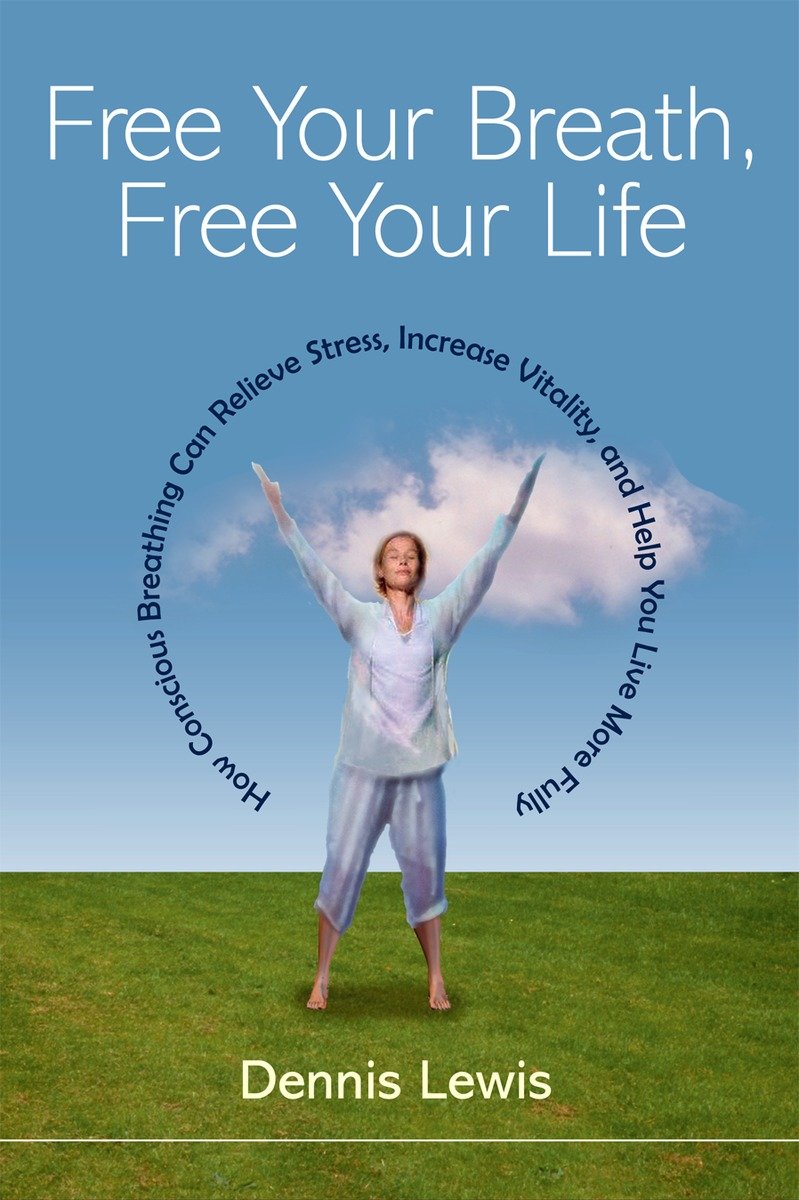9781590301333 Free Your Breath, Free Your Life: How Conscious Breathing Can Relieve Stress, Increase Vitality, and Help You Live More Fully