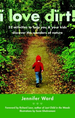 I Love Dirt!: 52 Activities to Help You and Your Kids Discover the Wonders of Nature