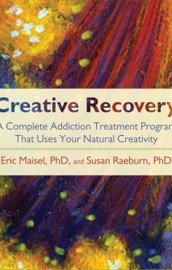 Creative Recovery: A Complete Addiction Treatment Program That Uses Your Natural Creativity