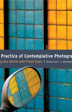 The Practice of Contemplative Photography: Seeing the World with Fresh Eyes