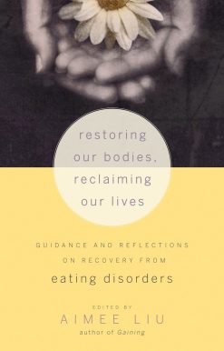 Restoring Our Bodies, Reclaiming Our Lives: Guidance and Reflections on Recovery from Eating Disorders