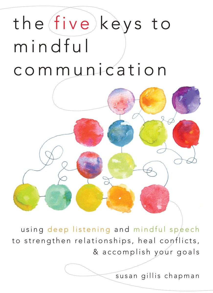 9781590309414 Using Deep Listening and Mindful Speech to Strengthen Relationships, Heal Conflicts, and Accomplish Your Goals: The Five Keys to Mindful Communication