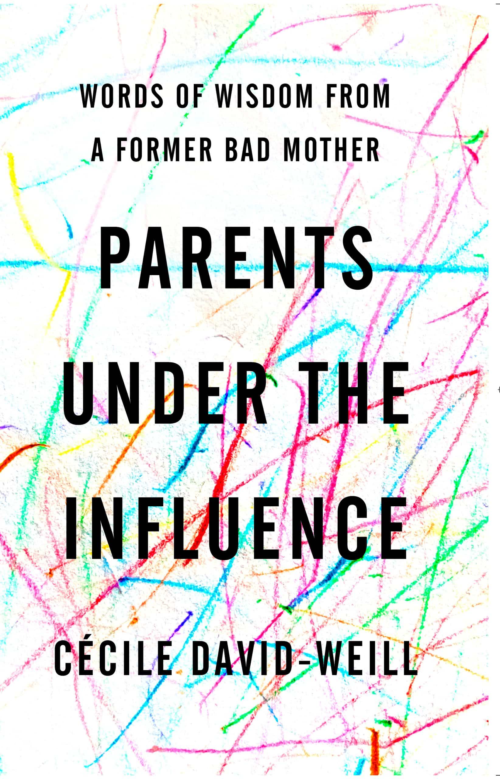 Words of Wisdom from a Former Bad Mother: Parents Under the Influence