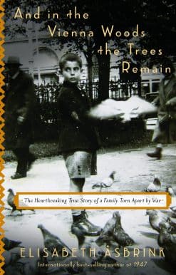 The Heartbreaking True Story of a Family Torn Apart by War: And in the Vienna Woods the Trees Remain