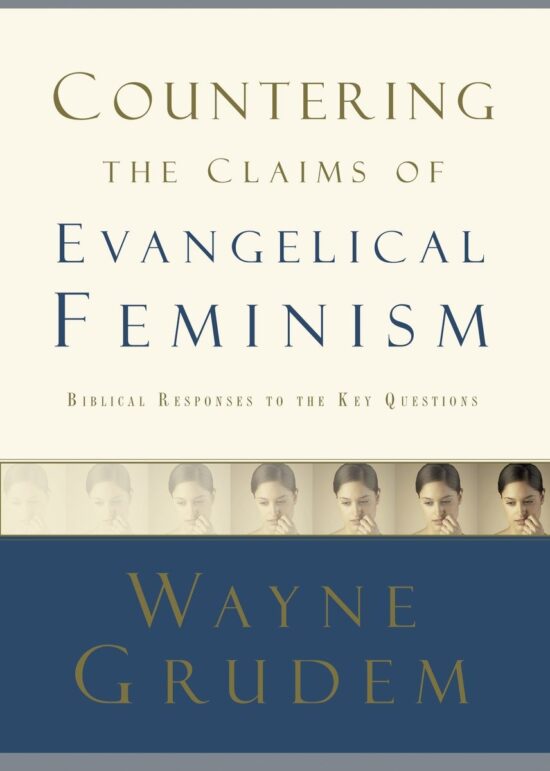 Countering the Claims of Evangelical Feminism: Biblical Responses to the Key Questions
