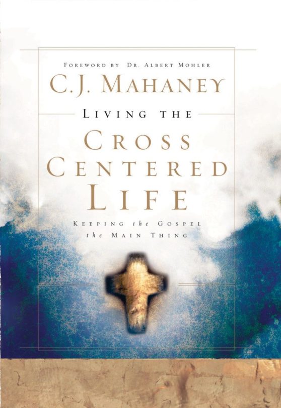 Keeping the Gospel the Main Thing: Living the Cross Centered Life