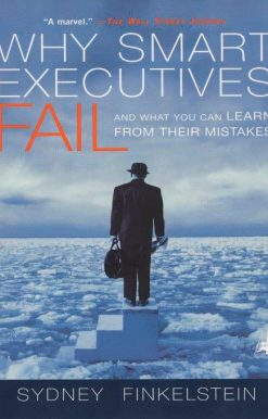 Why Smart Executives Fail: And What You Can Learn from Their Mistakes