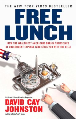 Free Lunch: How the Wealthiest Americans Enrich Themselves at Government Expense (and Stick You with the Bill)