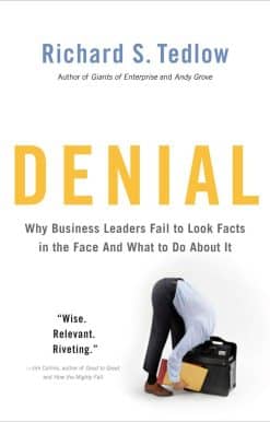 Denial: Why Business Leaders Fail to Look Facts in the Face--and What to Do About It
