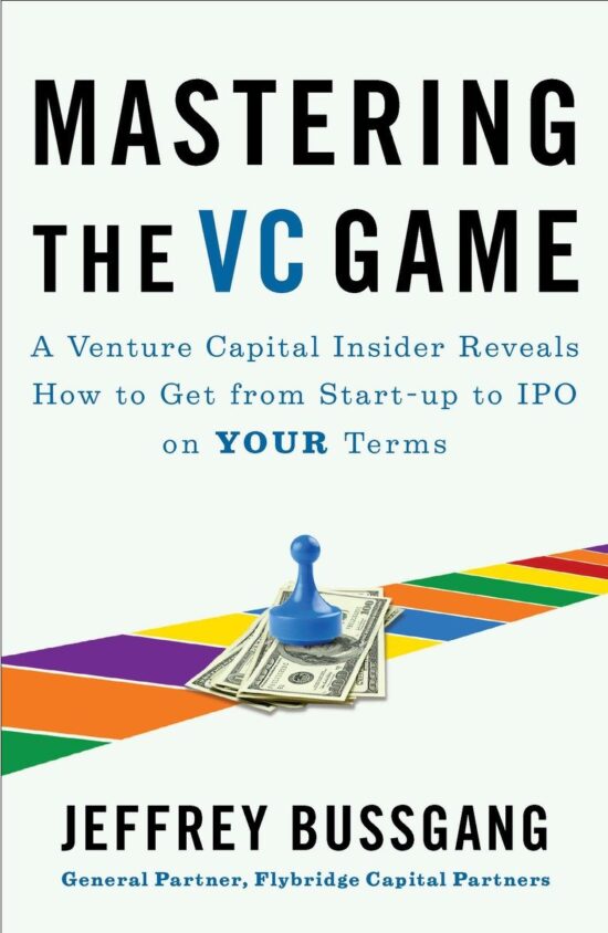 A Venture Capital Insider Reveals How to Get from Start-up to IPO on Your Terms: Mastering the VC Game