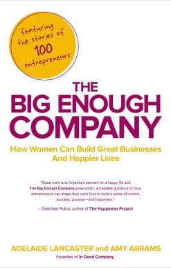 How Women Can Build Great Businesses and Happier Lives: The Big Enough Company