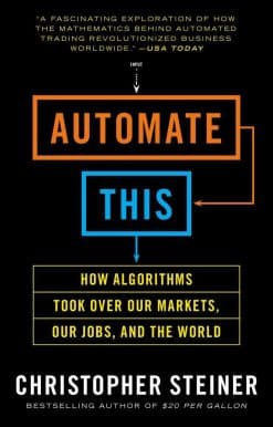 How Algorithms Took Over Our Markets, Our Jobs, and the World: Automate This