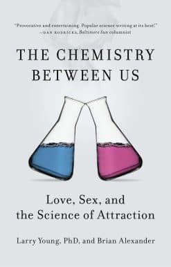 The Chemistry Between Us: Love, Sex, and the Science of Attraction