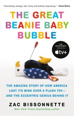 The Amazing Story of How America Lost Its Mind Over a Plush Toy--and the Eccentric Genius Behind It: The Great Beanie Baby Bubble