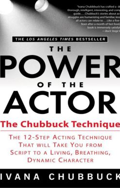 The Chubbuck Technique -- The 12-Step Acting Technique That Will Take You from Script to a Living, Breathing, Dynamic Character: The Power of the Actor