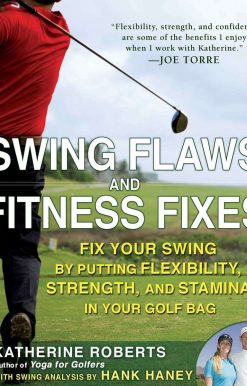 Swing Flaws and Fitness Fixes: Fix Your Swing by Putting Flexibility, Strength, and Stamina in Your Golf Bag